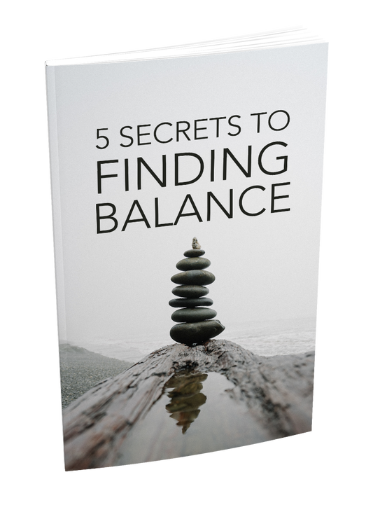 5 SECRETS TO FINDING BALANCE